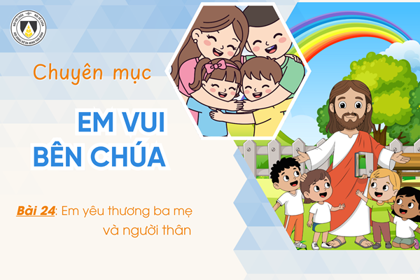 Bài 24: Em yêu thương ba mẹ và người thân | Em vui bên Chúa | Khối Chiên