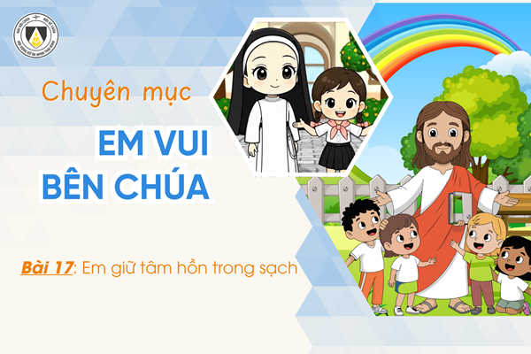 Bài 17: Em giữ tâm hồn trong sạch | Em vui bên Chúa | Khối Chiên