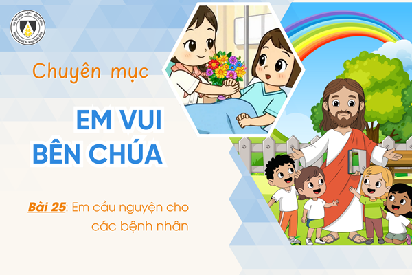 Bài 25: Em cầu nguyện cho các bệnh nhân | Em vui bên Chúa | Khối Chiên