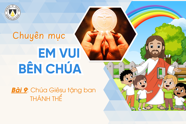 Bài 9: Chúa Giêsu tặng ban Thánh Thể | Em vui bên Chúa | Khối Chiên