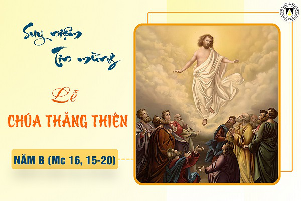 Suy niệm Tin mừng Chúa Nhật Lễ Chúa Thăng Thiên năm B (Mc 16, 15-20)