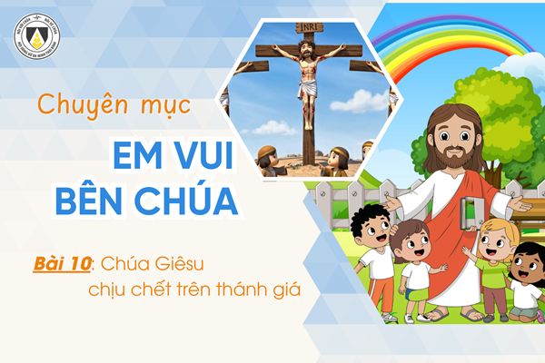 Bài 10: Chúa Giêsu chịu chết trên thánh giá | Em vui bên Chúa | Khối Chiên