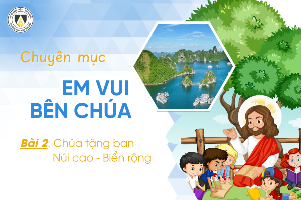 Bài 2: Chúa tặng ban núi cao, biển rộng | Khối Chiên