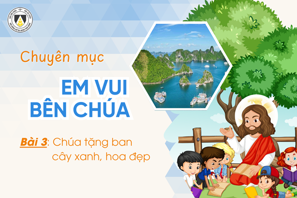 Bài 3: Chúa tặng ban cây xanh, hoa đẹp | Khối Chiên
