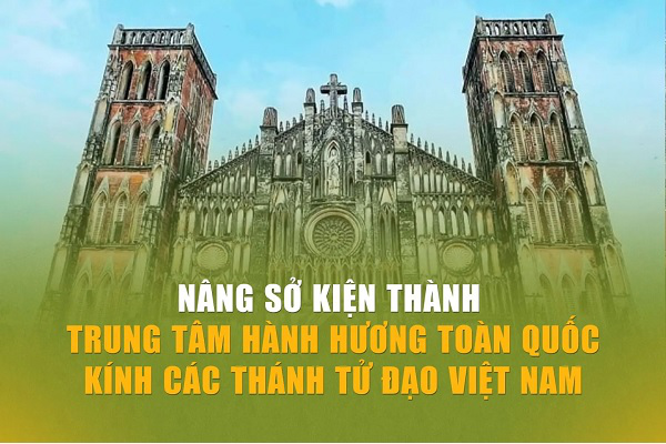 Nâng Sở Kiện thành Trung tâm Hành hương toàn quốc kính Các Thánh Tử Đạo Việt Nam