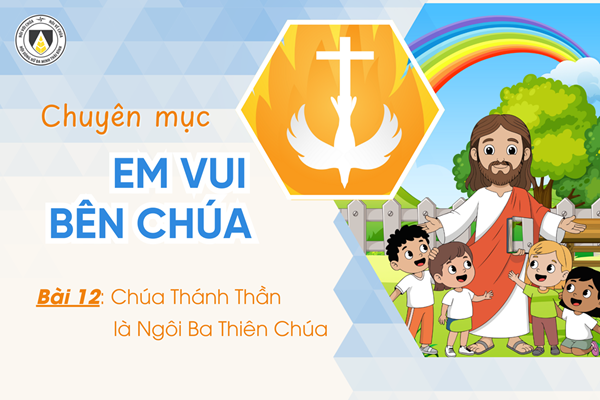 Bài 12: Chúa Thánh Thần là Ngôi Ba Thiên Chúa | Em vui bên Chúa | Khối Chiên