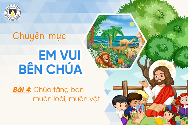 Bài 4: Chúa tặng ban muôn loài, muôn vật | Khối Chiên