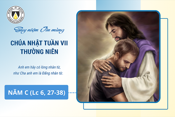 Suy niệm Tin mừng Chúa Nhật tuần VII - Thường Niên năm C (Lc 6, 27-38)