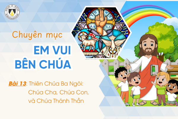 Bài 13: Thiên Chúa Ba Ngôi: Chúa Cha, Chúa Con và Chúa Thánh Thần | Em vui bên Chúa | Khối Chiên