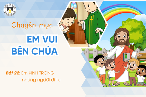 Bài 22: Em KÍNH TRỌNG những người đi tu | Em vui bên Chúa | Khối Chiên