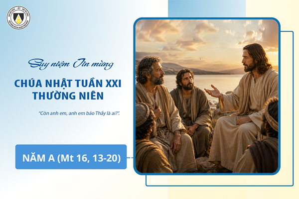 Suy niệm Tin mừng Chúa Nhật tuần XXI - Thường Niên năm A (Mt 16, 13-20)
