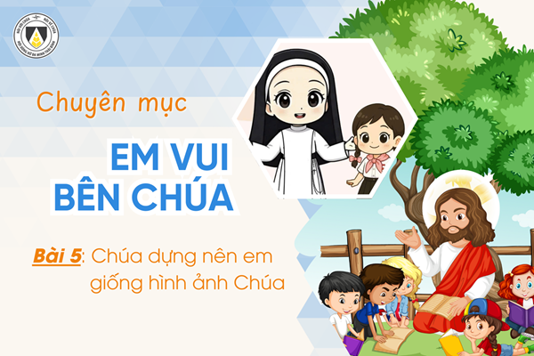 Bài 5: Chúa dựng nên em giống hình ảnh Chúa | Em vui bên Chúa | Khối Chiên