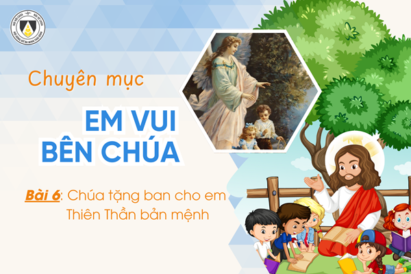 Bài 6: Chúa tặng ban cho em Thiên thần Bản mệnh | Em vui bên Chúa | Khối Chiên
