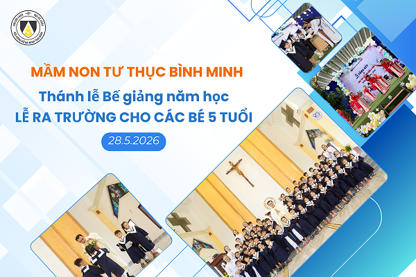 Mầm Non Tư Thục Bình Minh: Thánh lễ Bế giảng Năm học, Lễ ra trường cho các bé 5 tuổi và mừng ngày Quốc tế thiếu nhi 01.6.2026